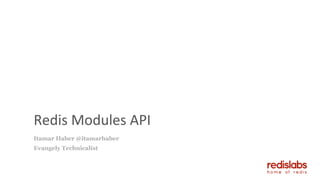 Redis Modules API
Itamar Haber @itamarhaber
Evangely Technicalist
 
