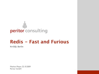 Redis - Fast and Furious
N✮SQL Berlin




Mathias Meyer, 22.10.2009
Peritor GmbH
 
