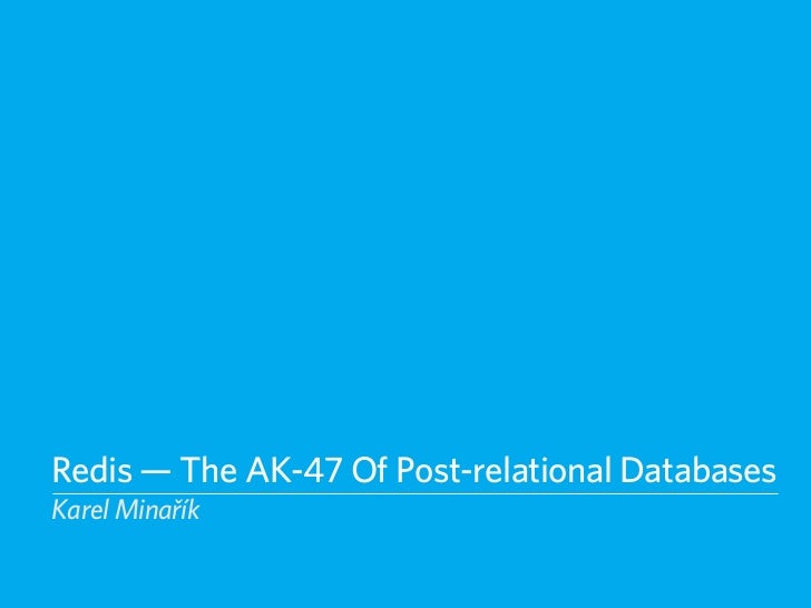 Redis — The AK-47 Of Post-relational DatabasesKarel Minařík 
