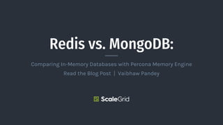 Redis vs. MongoDB:
Comparing In-Memory Databases with Percona Memory Engine
Read the Blog Post | Vaibhaw Pandey
 