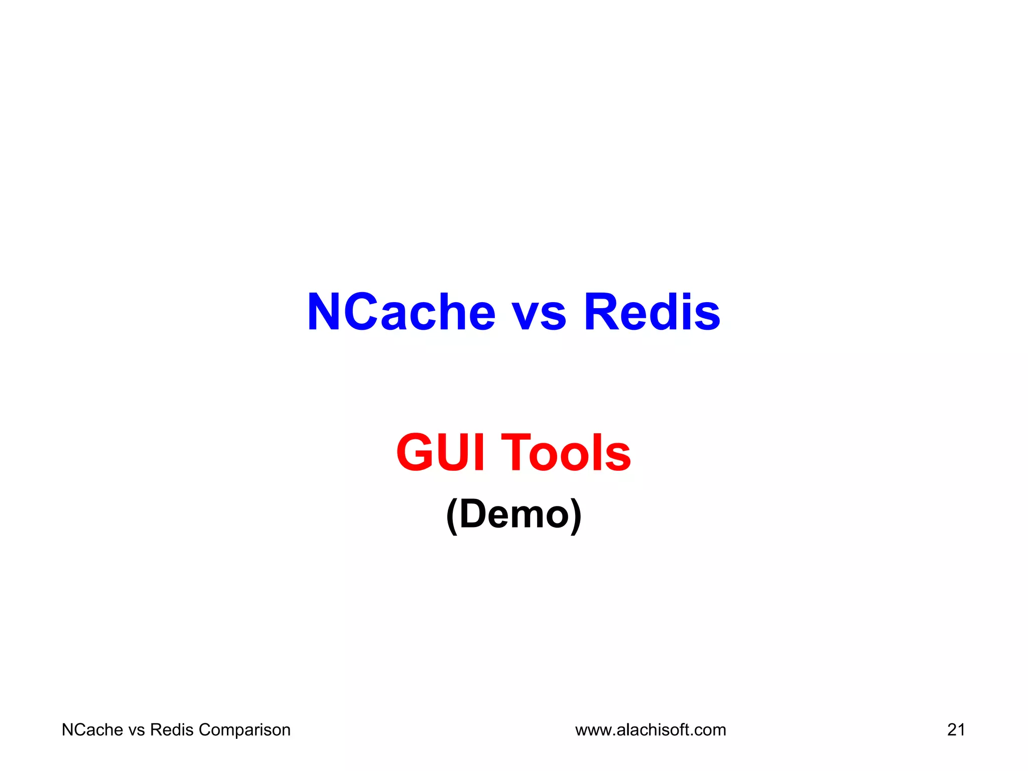 NCache vs Redis
GUI Tools
(Demo)
NCache vs Redis Comparison 21www.alachisoft.com
 