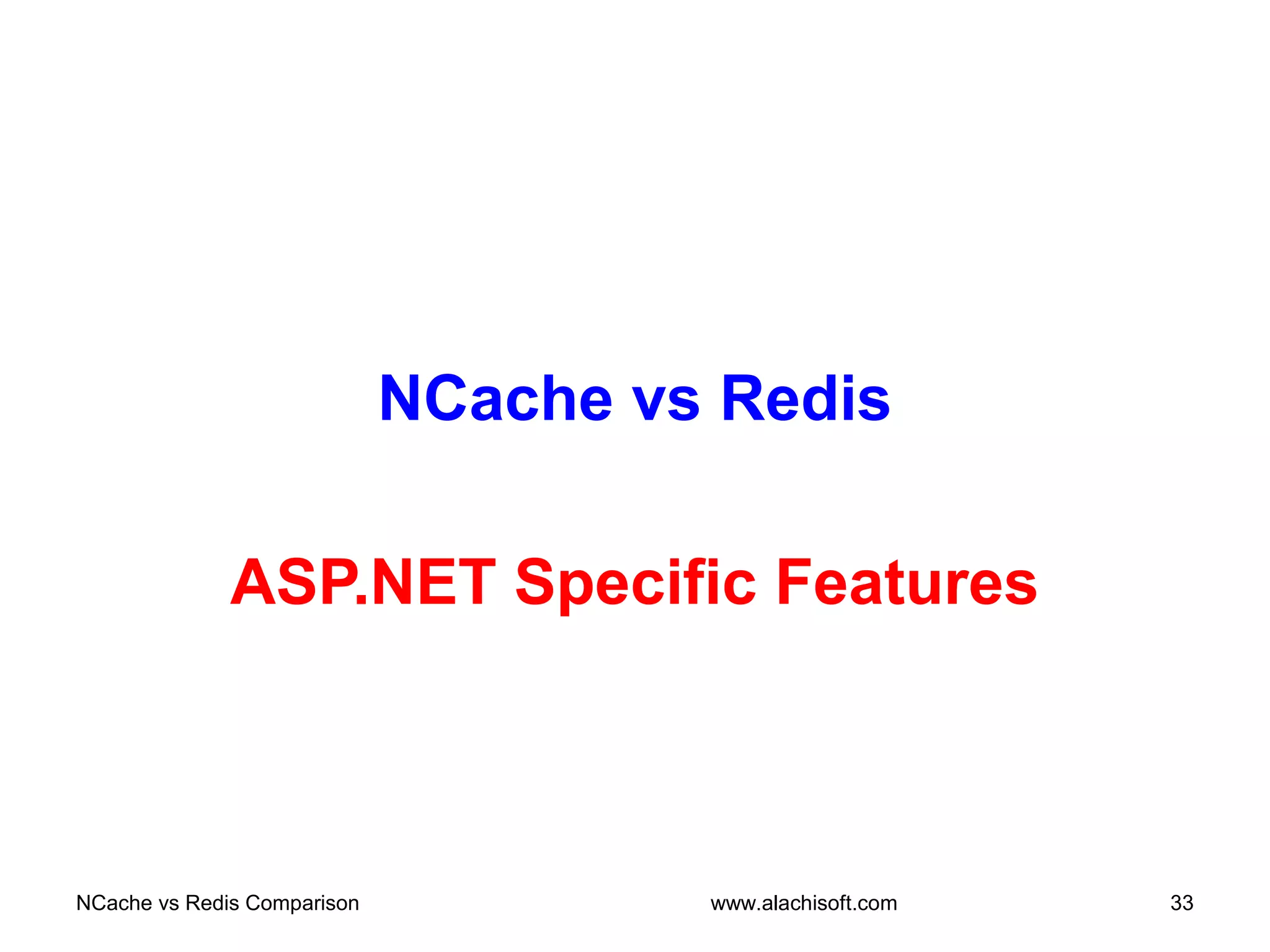NCache vs Redis
ASP.NET Specific Features
NCache vs Redis Comparison 33www.alachisoft.com
 