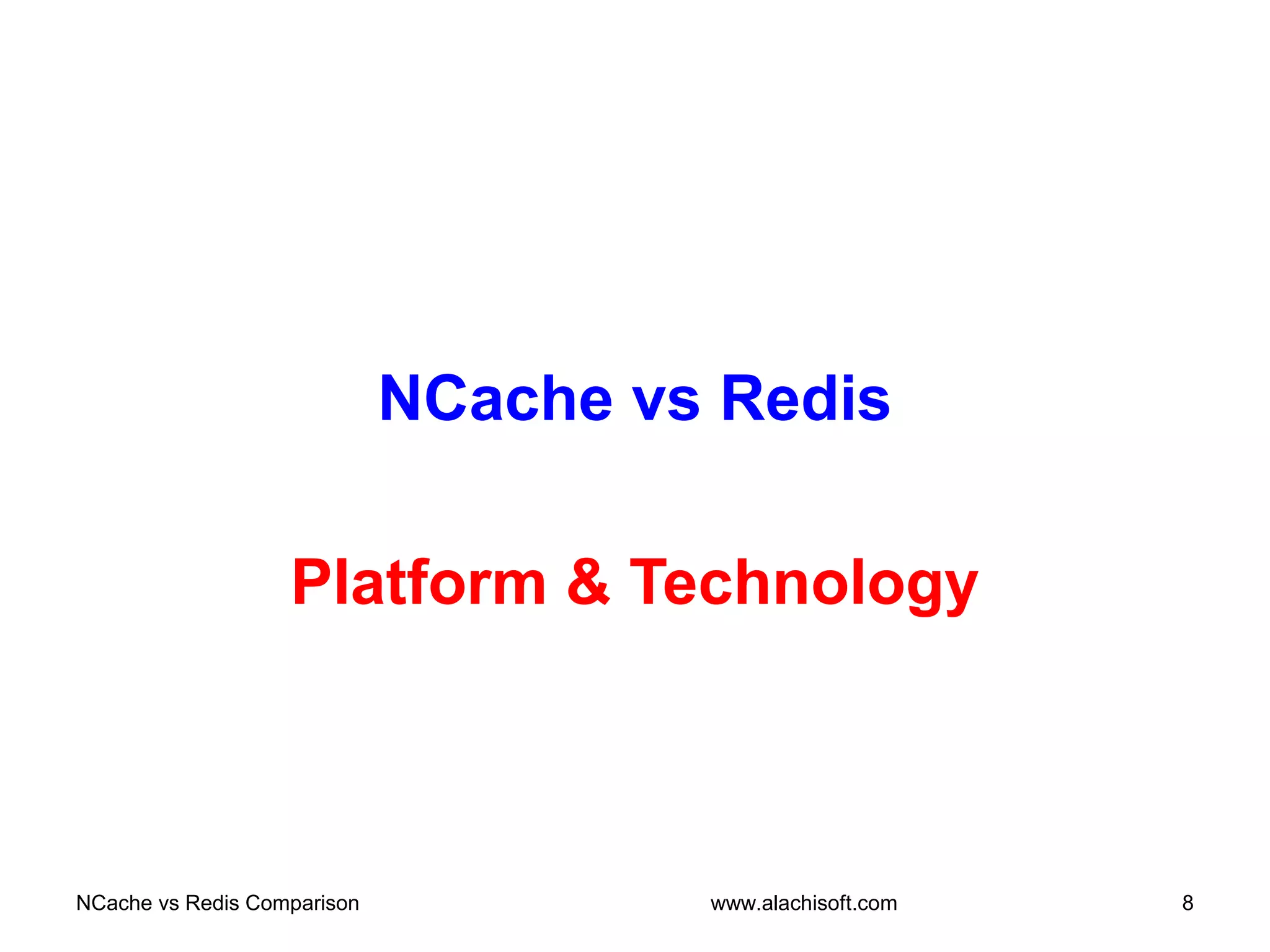 NCache vs Redis
Platform & Technology
NCache vs Redis Comparison 8www.alachisoft.com
 