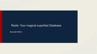 Redis: Your magical superfast Database
Saurabh Minni
 