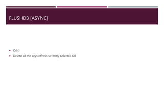 FLUSHDB [ASYNC]
 O(N)
 Delete all the keys of the currently selected DB
 