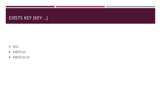 EXISTS KEY [KEY ...]
 O(1)
 EXISTS k1
 EXISTS k1 k2
 