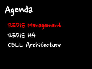 Agenda
REDIS Management
REDIS HA
CELL Architecture

 