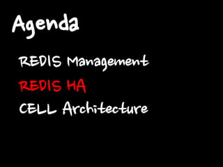 Agenda
REDIS Management
REDIS HA
CELL Architecture

 