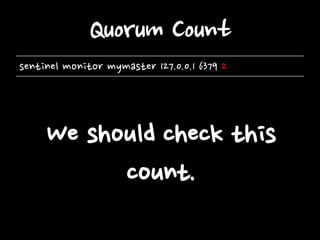 Quorum Count
sentinel monitor mymaster 127.0.0.1 6379 2

We should check this
count.

 