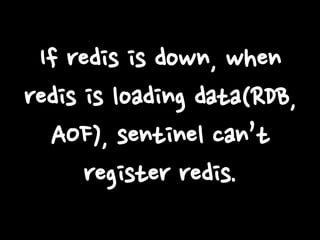 If redis is down, when
redis is loading data(RDB,
AOF), sentinel can’t
register redis.

 