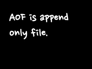 AOF is append
only file.

 