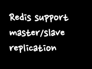 Redis support
master/slave
replication

 