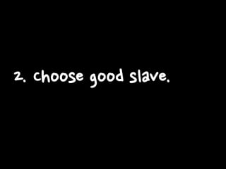 2. Choose good slave.

 