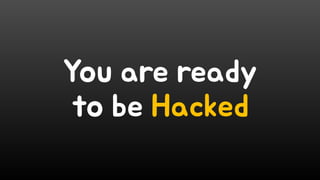 You are ready
to be Hacked
 