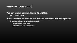 rename-command
• We can change command name to another.
• or can Disable it
• But sometimes we need to use disabled comman...