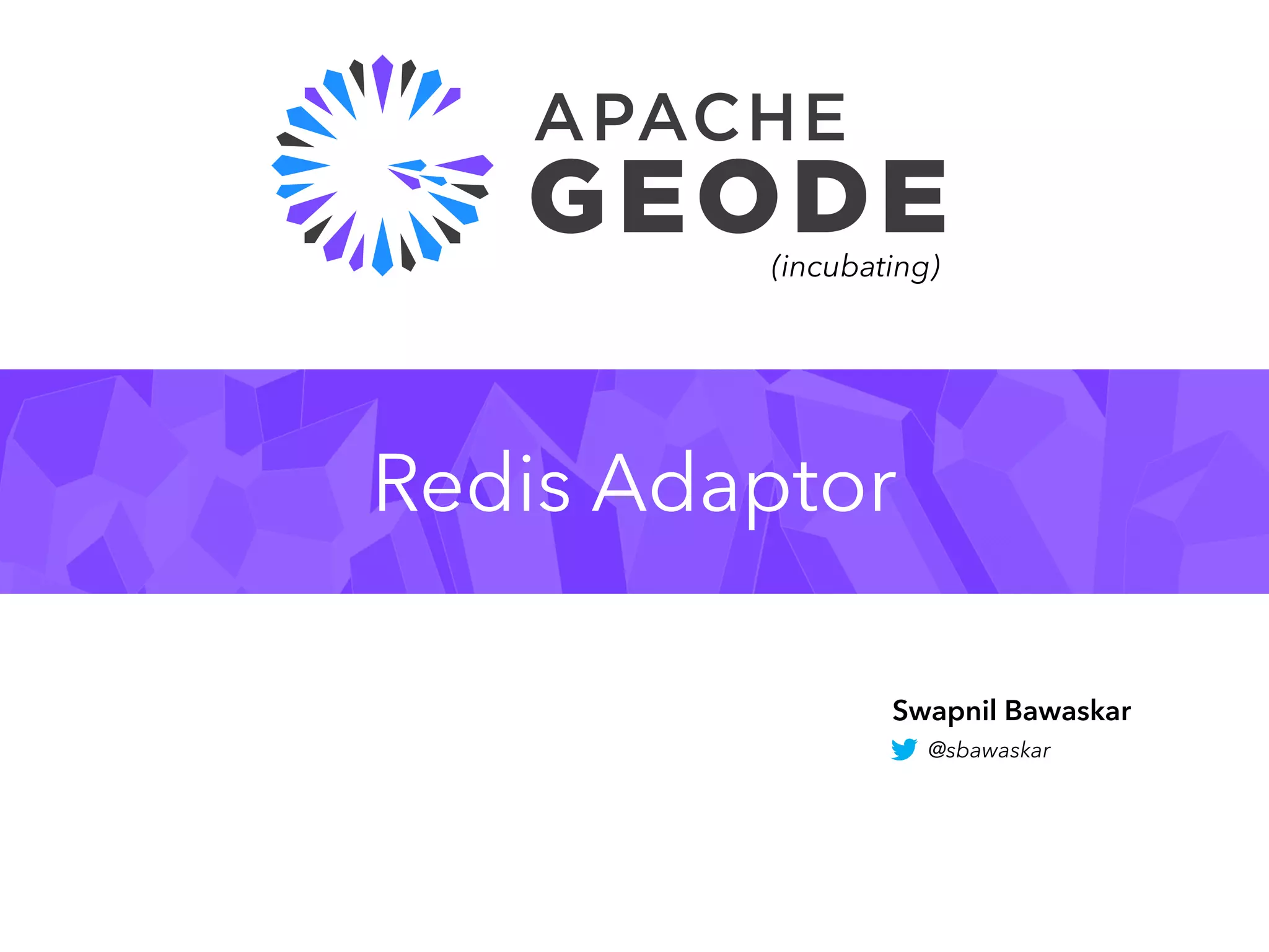 Redis Adaptor
Swapnil Bawaskar
@sbawaskar
(incubating)
 