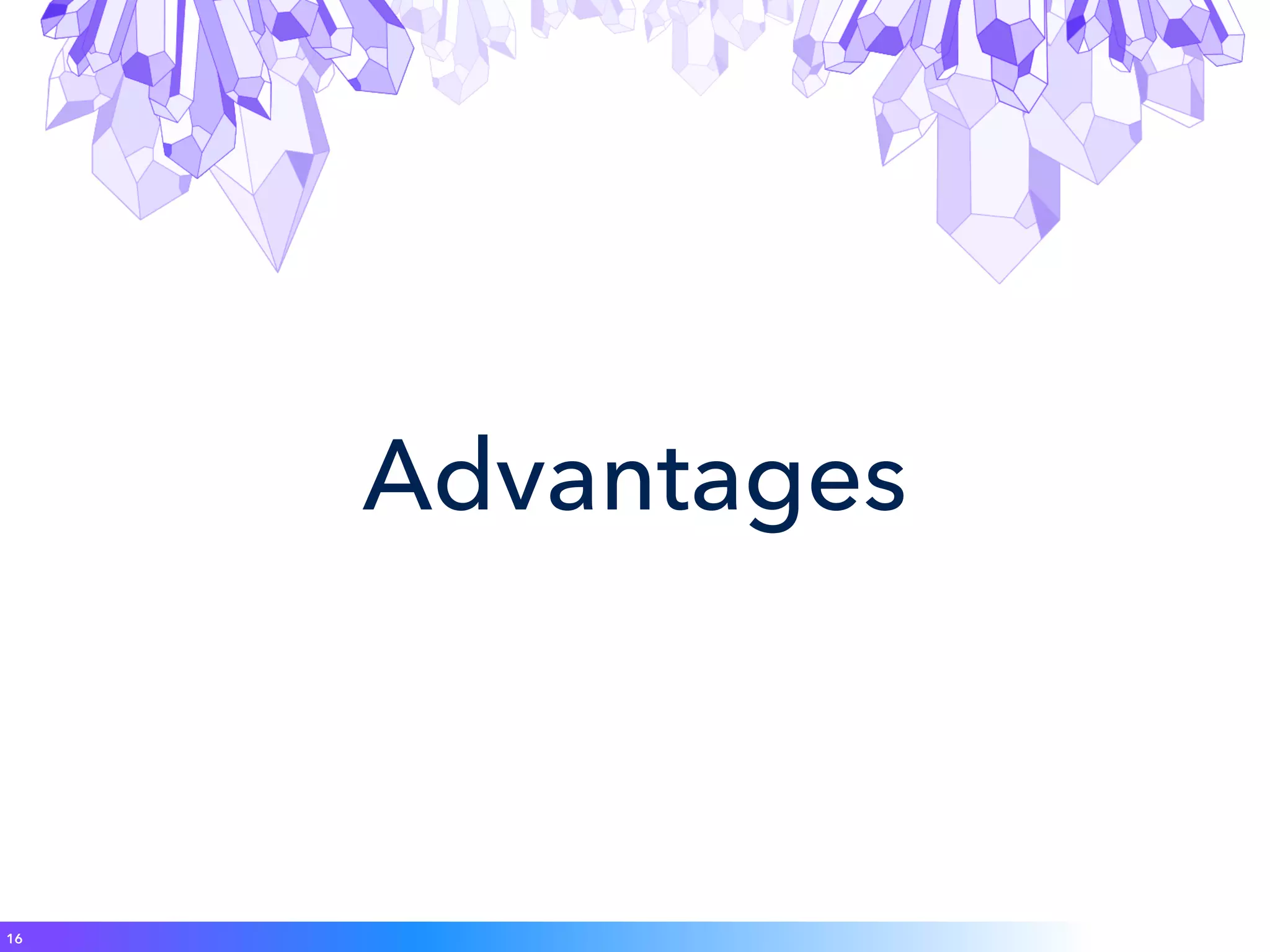 Advantages
16
 