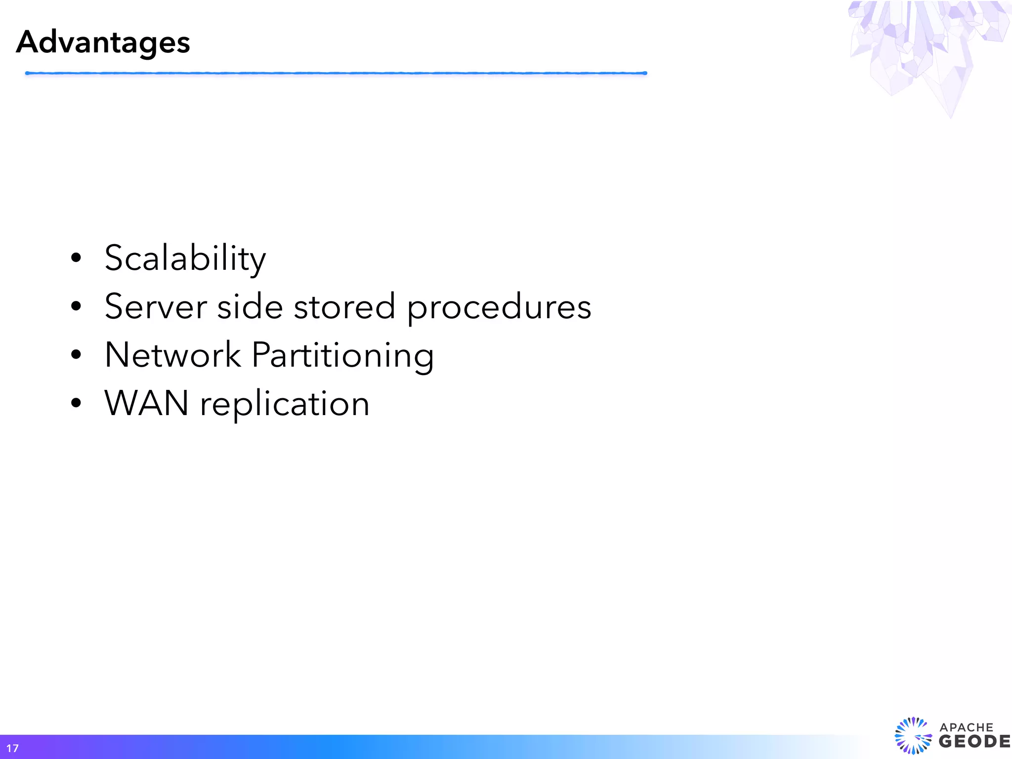 • Scalability
• Server side stored procedures
• Network Partitioning
• WAN replication
Advantages
17
 
