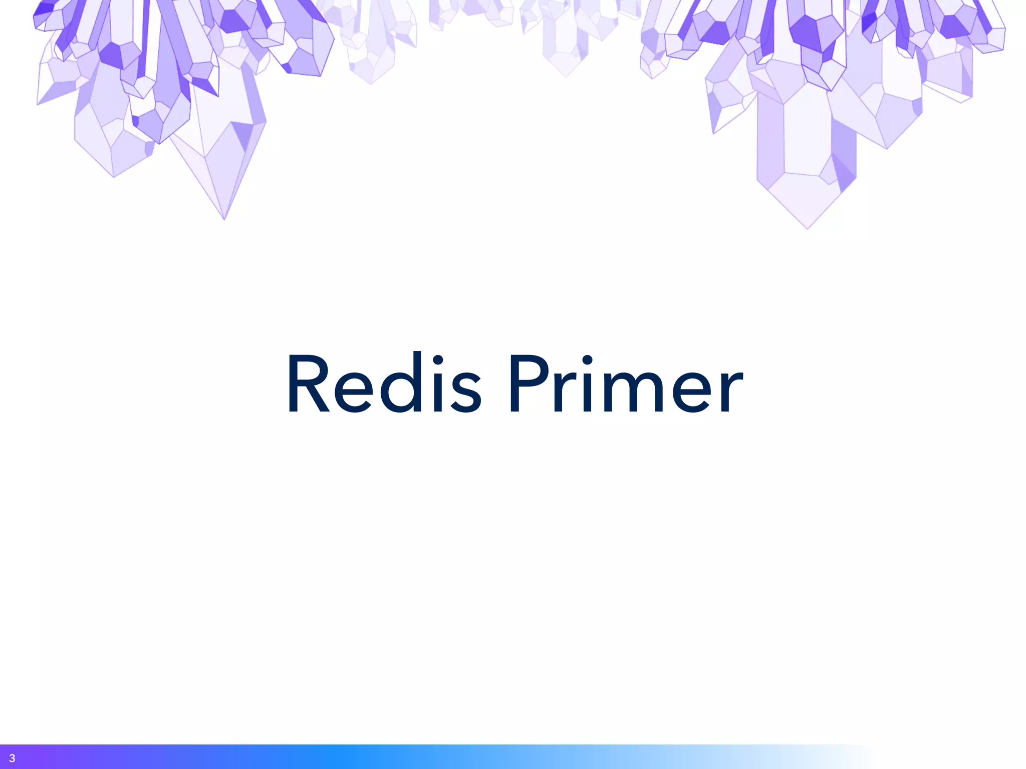 Redis Primer
3
 