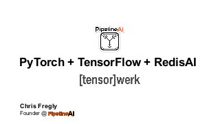 PyTorch + TensorFlow + RedisAI
Chris Fregly
Founder @
 