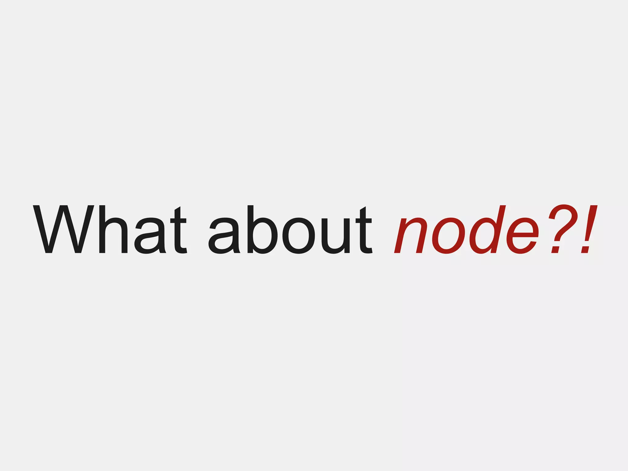 What about node?!
 