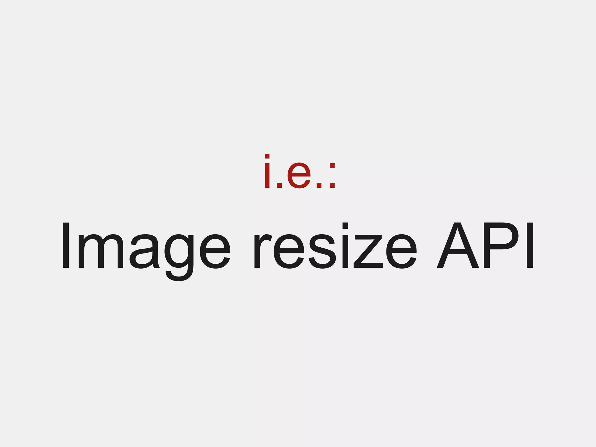 i.e.:
Image resize API
 