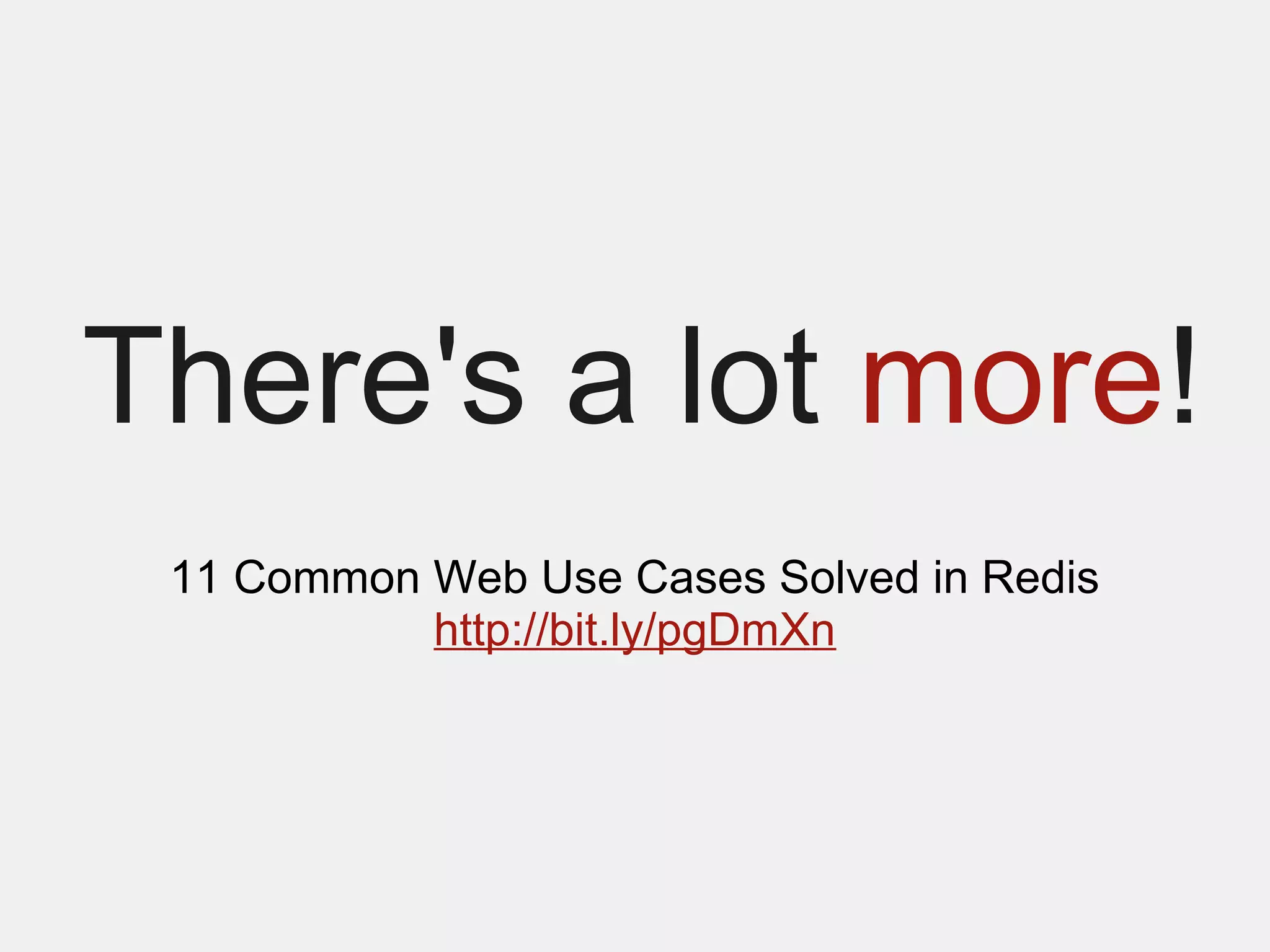 There's a lot more!
 11 Common Web Use Cases Solved in Redis
           http://bit.ly/pgDmXn
 