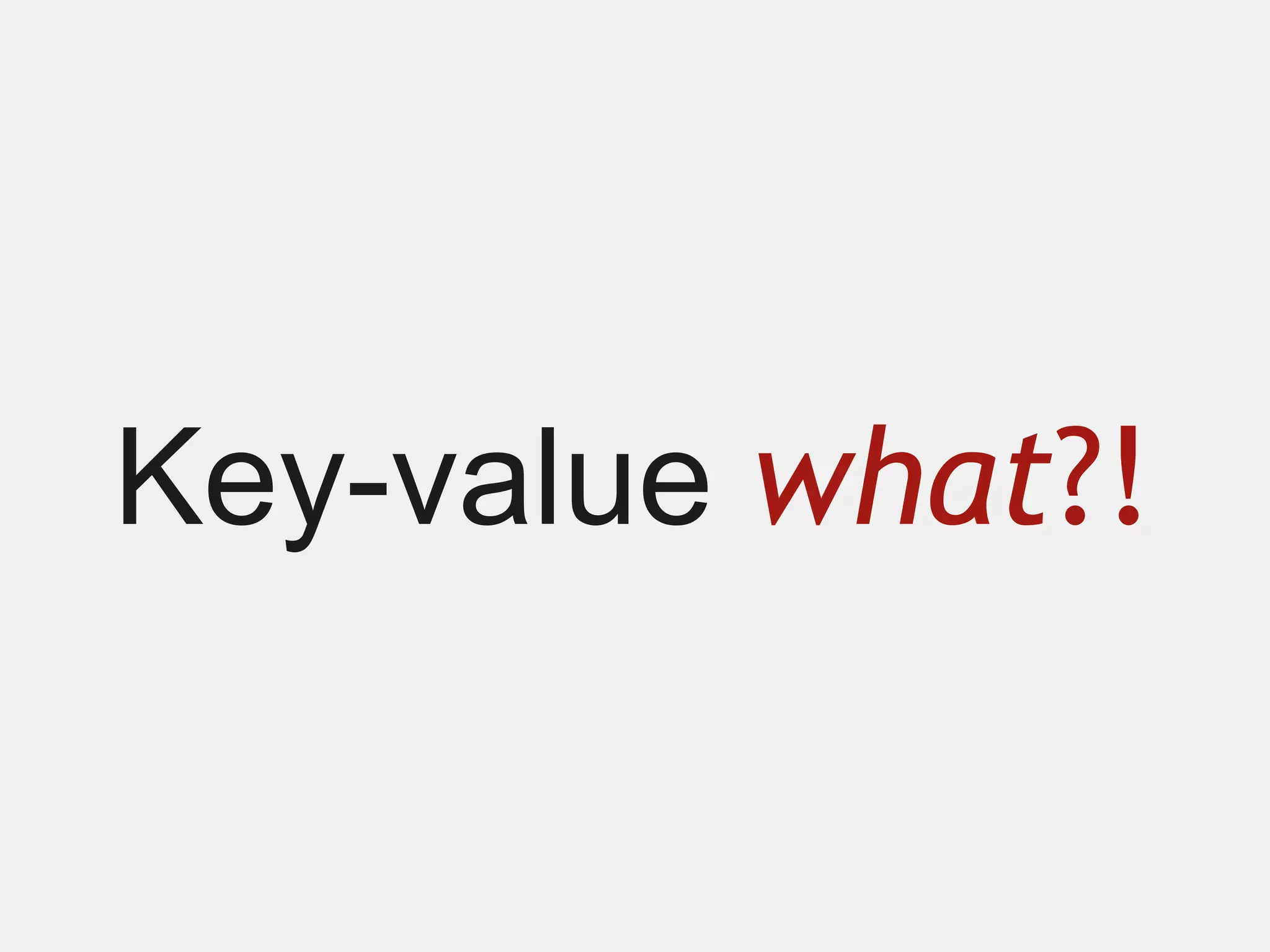 Key-value what?!
 