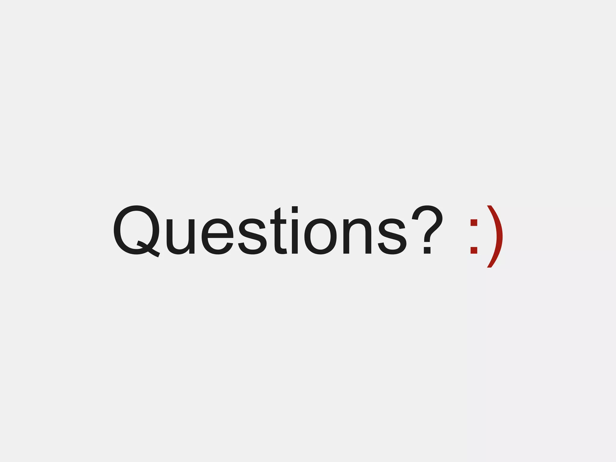Questions? :)
 