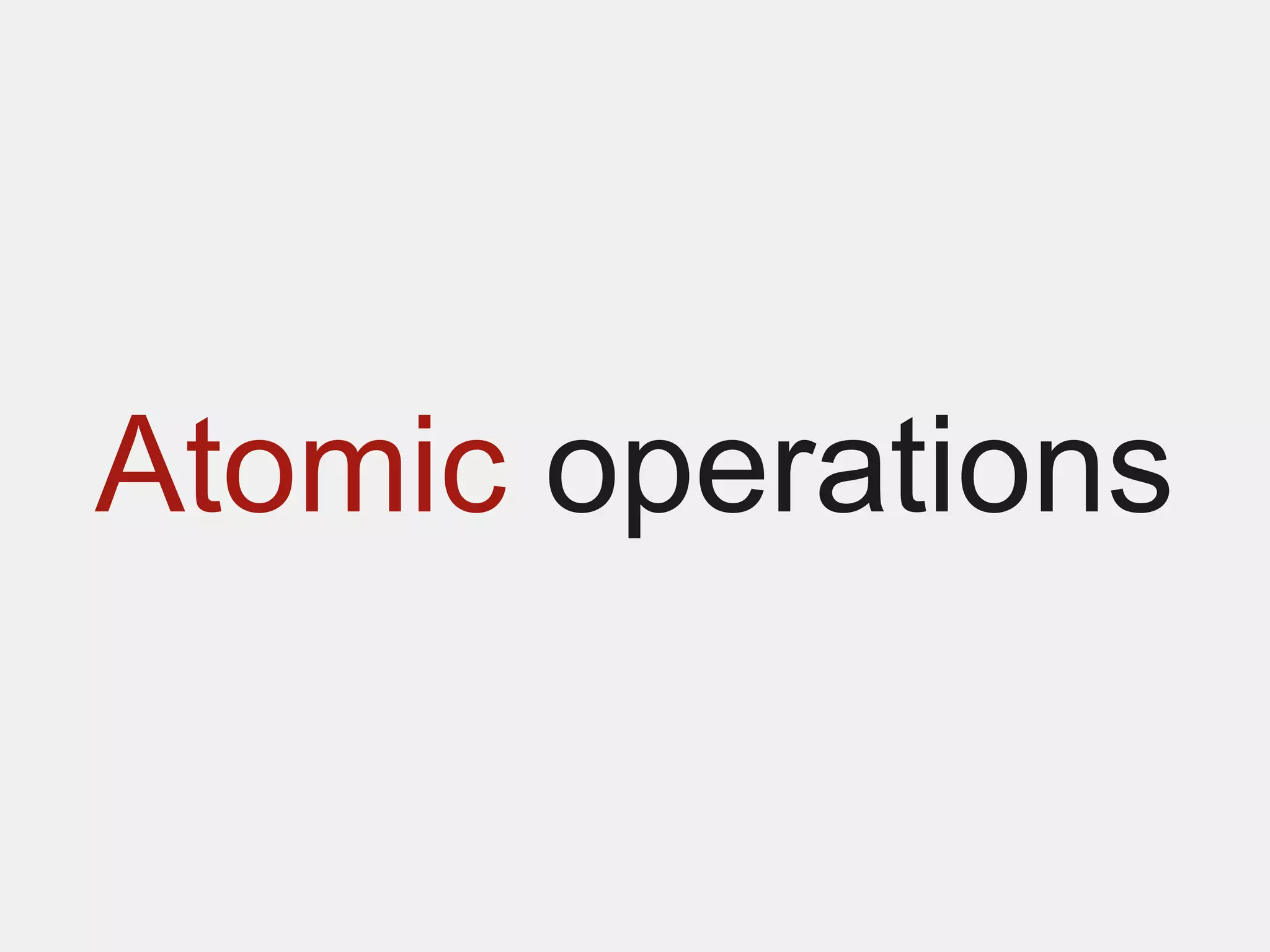 Atomic operations
 