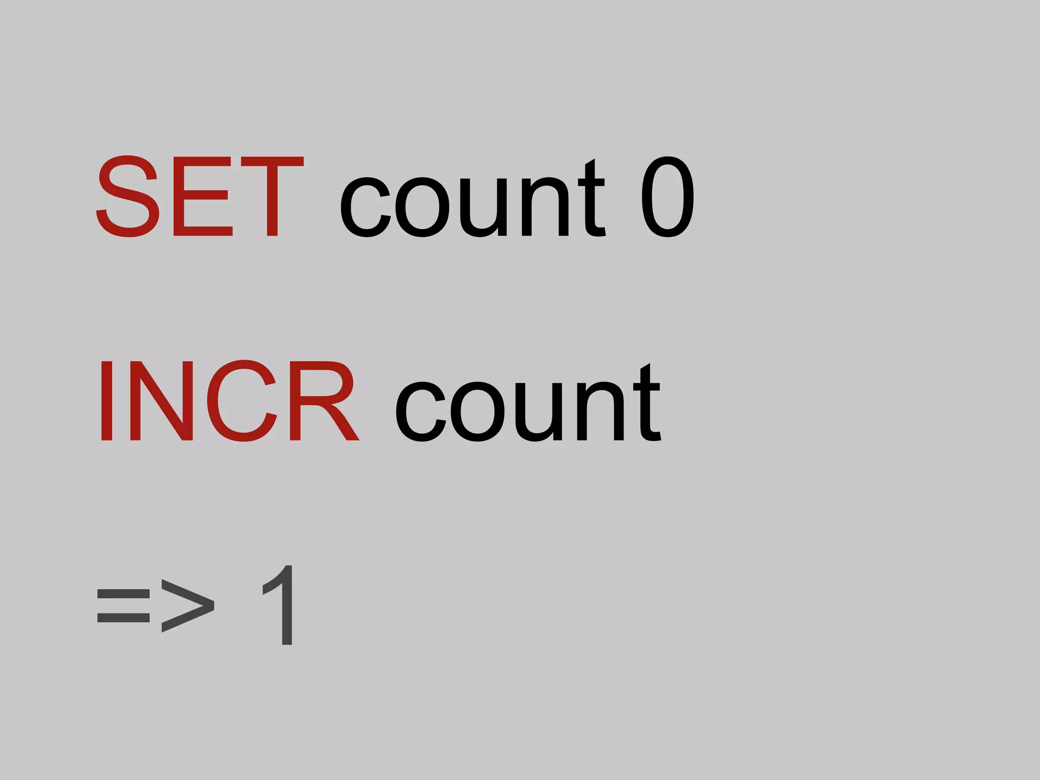 SET count 0
INCR count
=> 1
 
