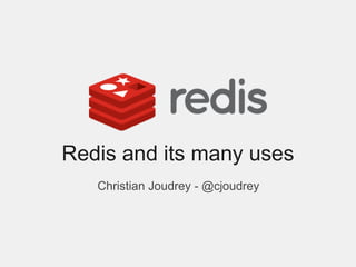 Redis and its many uses
   Christian Joudrey - @cjoudrey
 