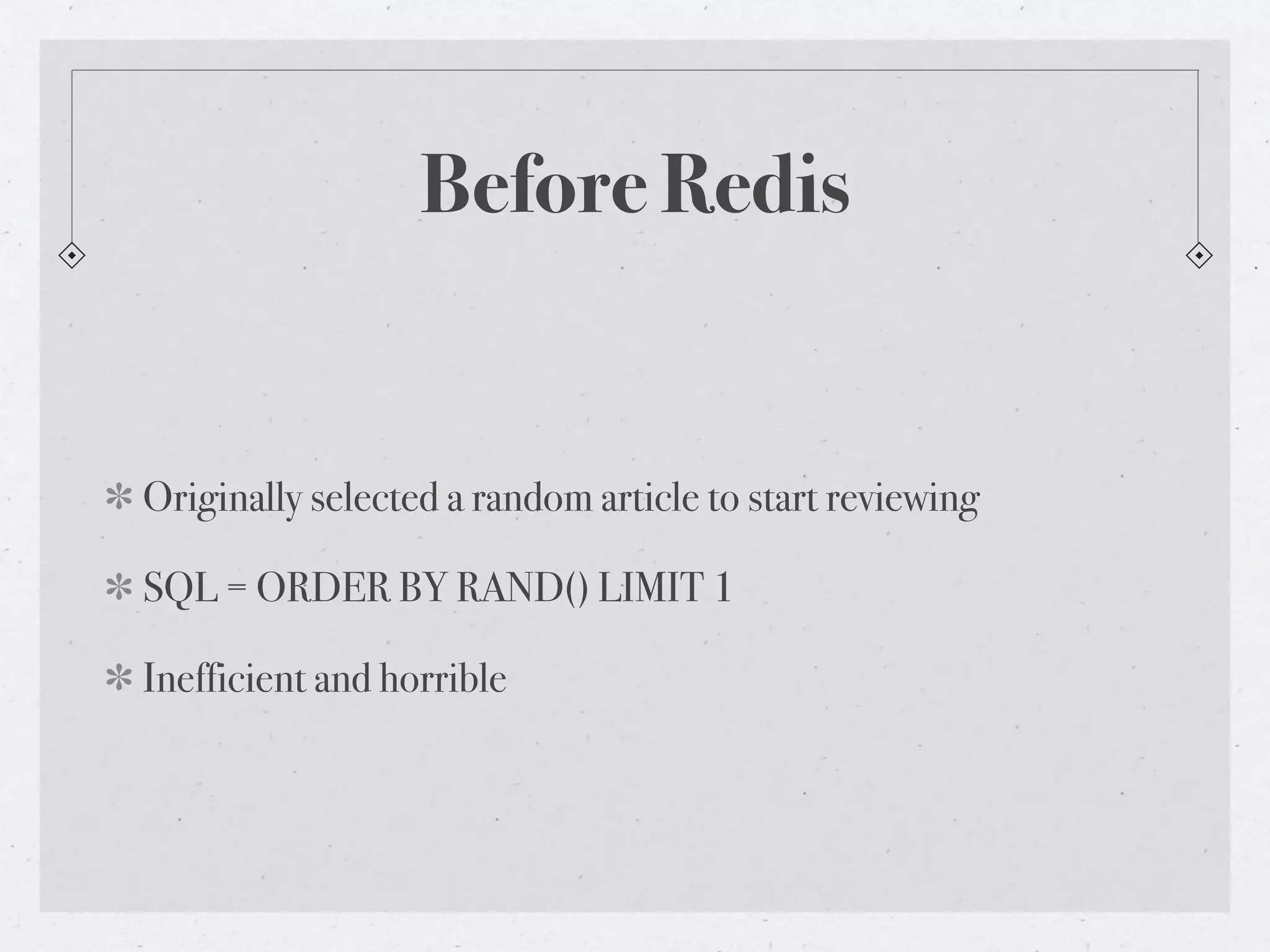 Before Redis


Originally selected a random article to start reviewing

SQL = ORDER BY RAND() LIMIT 1

Inefficient and horrible
 