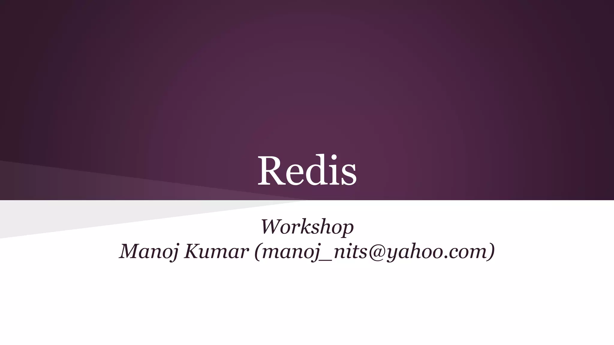 Redis Workshop Manoj Kumar (manoj_nits@yahoo.com)