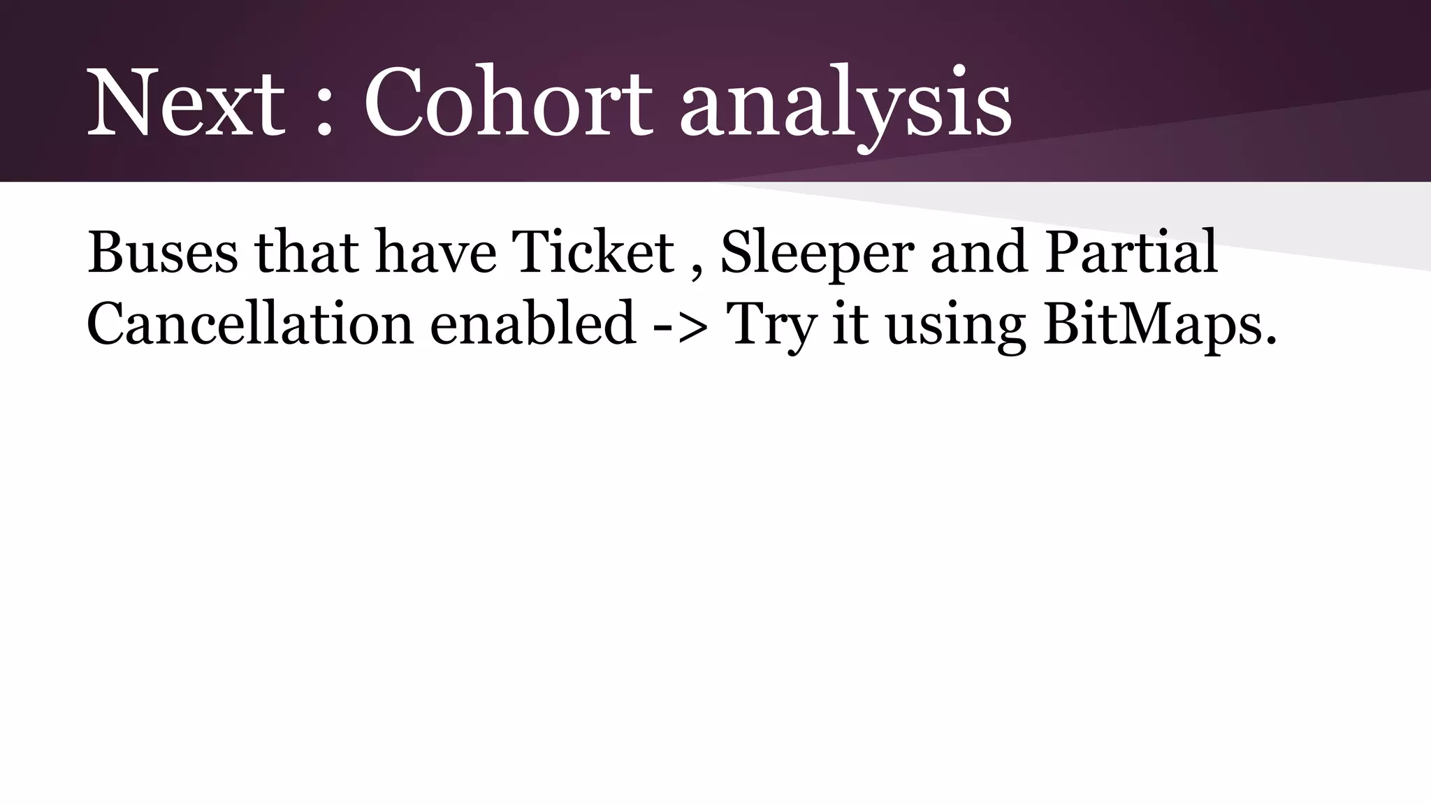 Next : Cohort analysis Buses that have Ticket , Sleeper and Partial Cancellation enabled -> Try it using BitMaps.
