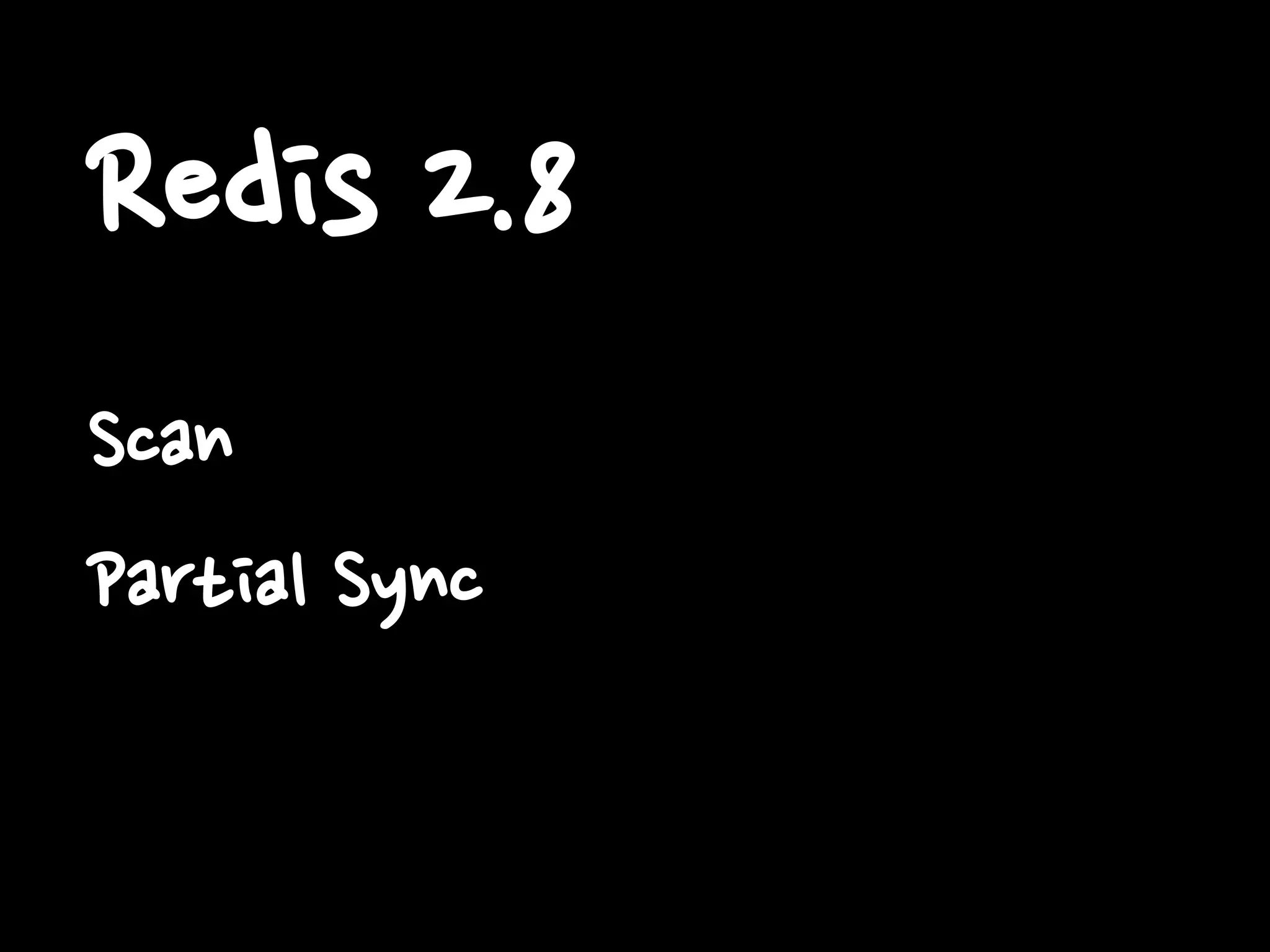 Redis 2.8
Scan
Partial Sync
 