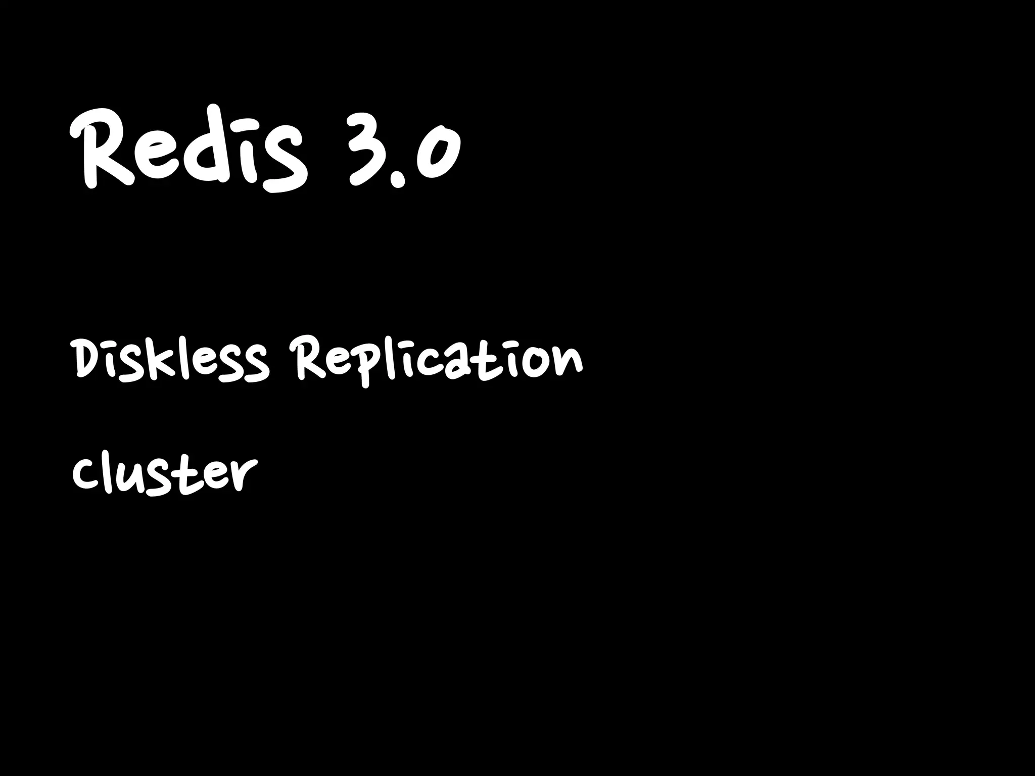 Redis 3.0
Diskless Replication
Cluster
 