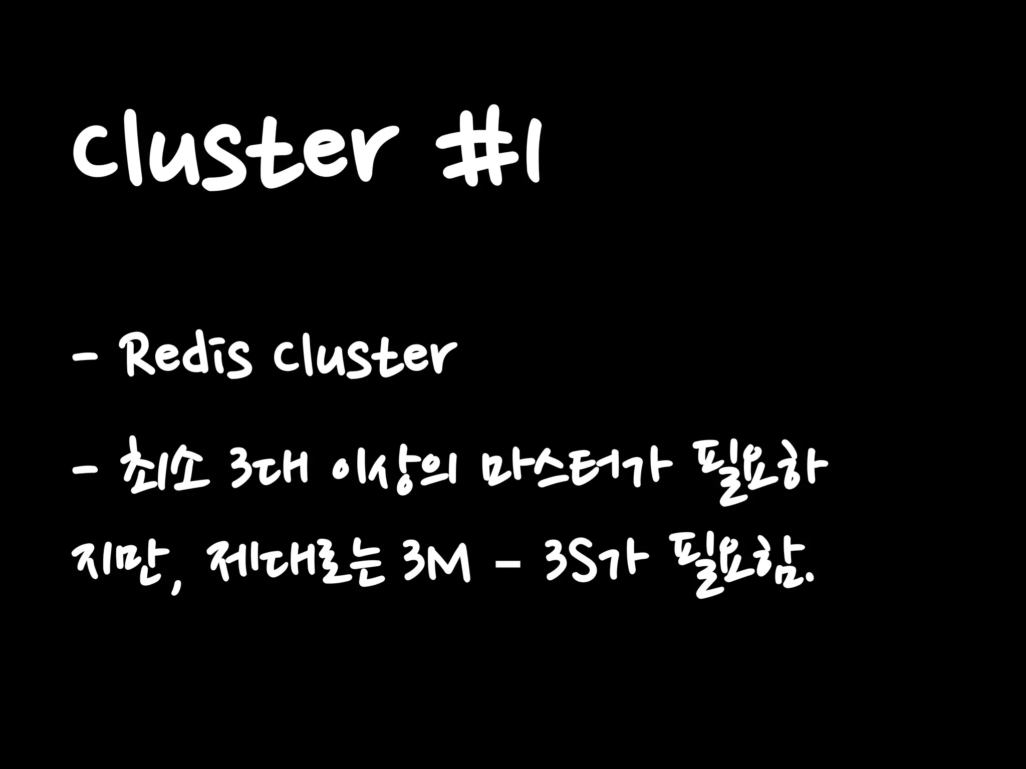 Cluster #1
- Redis Cluster
- 최소 3대 이상의 마스터가 필요하
지만, 제대로는 3M – 3S가 필요함.
 