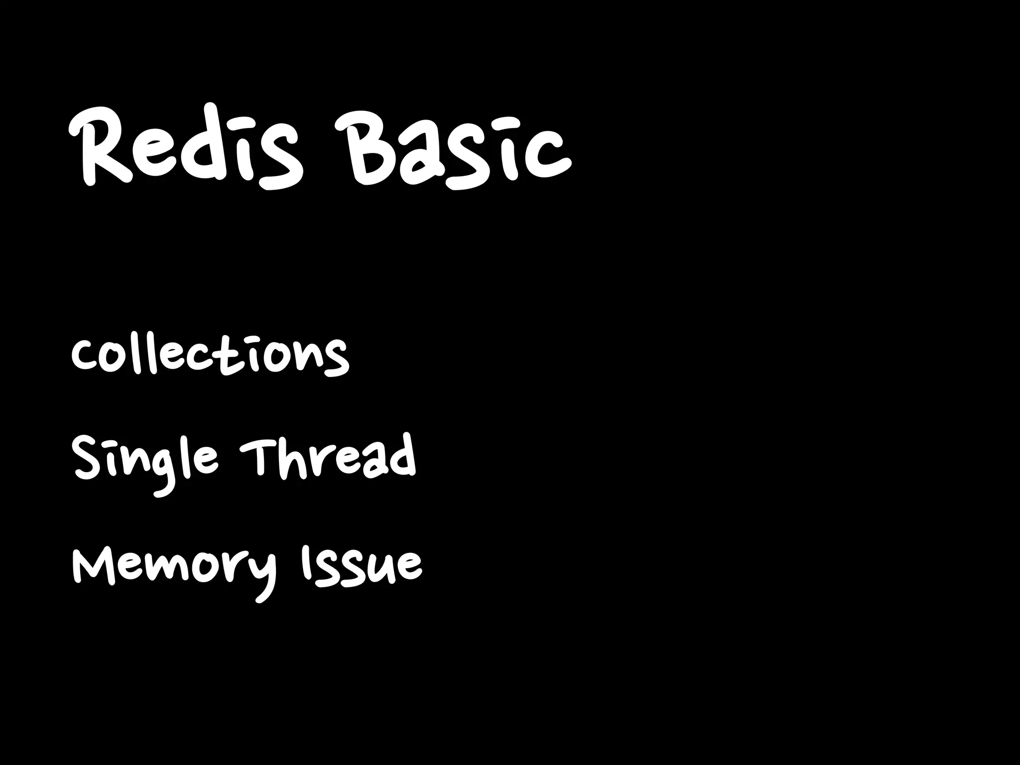 Redis Basic
Collections
Single Thread
Memory Issue
 