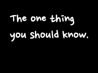 The one thing
you should know.
 