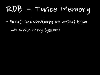 RDB – Twice Memory
• fork() and COW(copy on write) Issue
–In Write Heavy System:
 