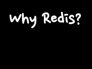 Why Redis?
 
