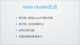 redis cluster优点
⾼高性能, 避免proxy代理理的消耗
⾼高可⽤用, ⾃自动故障转义
⾃自带迁移功能
丰富的集群管理理命令
 