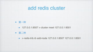 add redis cluster
第⼀一种
127.0.0.1:8507 > cluster meet 127.0.0.1 8501
第⼆二种
> redis-trib.rb add-node 127.0.0.1:8507 127.0.0.1:8501
 