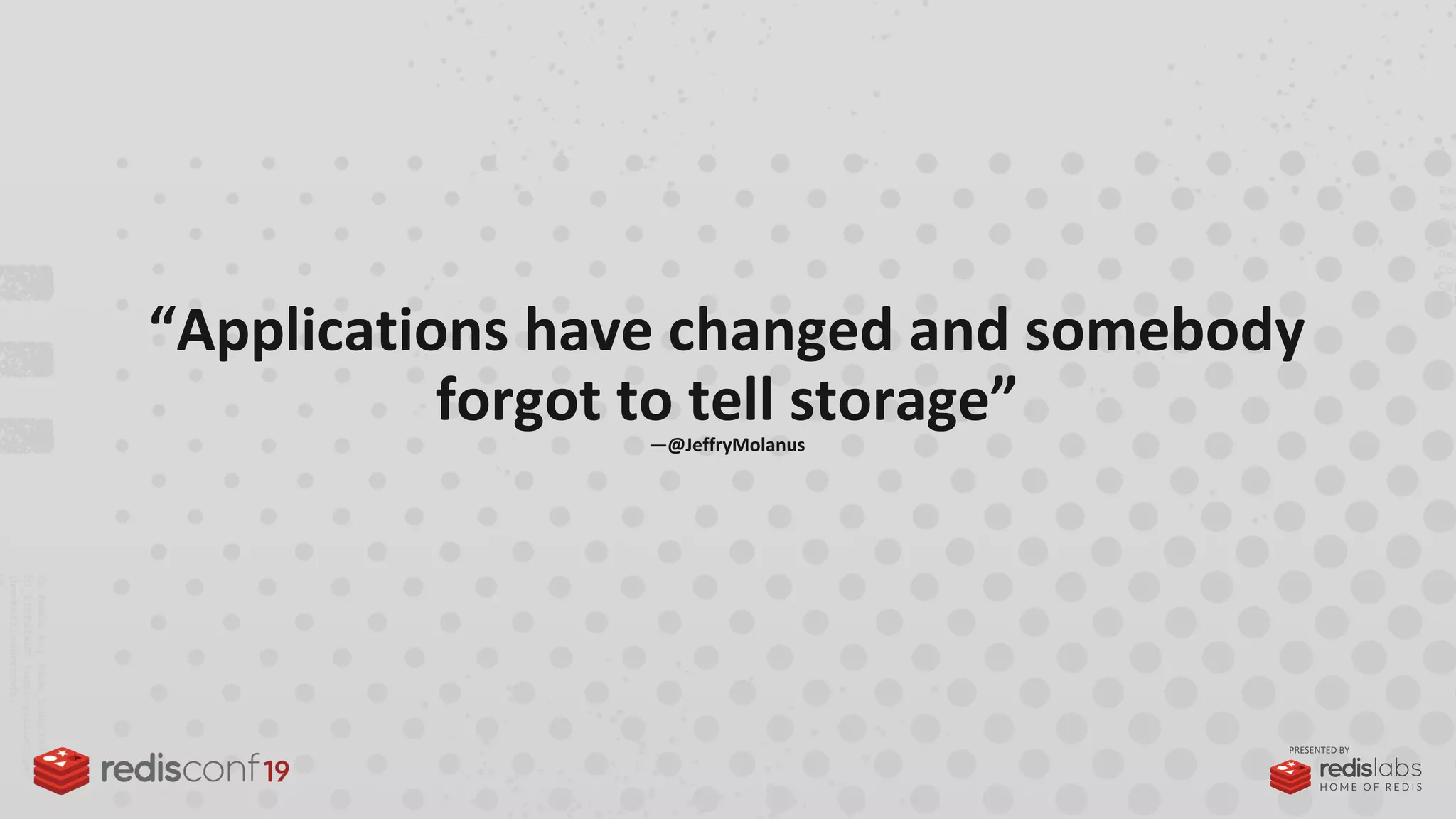 PRESENTED BY
“Applications have changed and somebody
forgot to tell storage”—@JeffryMolanus
 