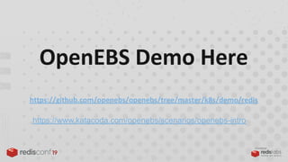PRESENTED BY
OpenEBS Demo Here
https://github.com/openebs/openebs/tree/master/k8s/demo/redis
https://www.katacoda.com/openebs/scenarios/openebs-intro
 