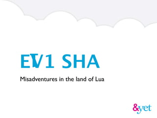 1
EV1 SHA
Misadventures in the land of Lua
 