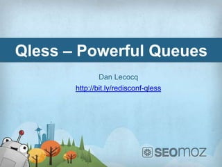 Qless – Powerful Queues
               Dan Lecocq
       http://bit.ly/redisconf-qless
 
