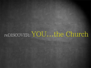 reDISCOVER: YOU...the	
 Church
 