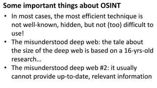 Some important things about OSINT
• In most cases, the most efficient technique is
not well-known, hidden, but not (too) d...